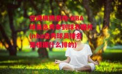 空间棋牌游戏-NBA球员选秀拿到球衣图片(nba选秀球员排名是根据什么排的)